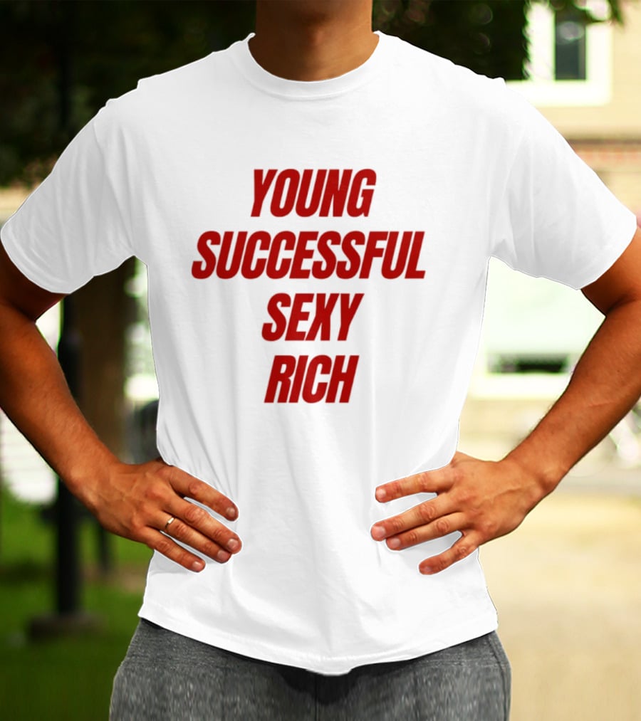 Young Successful Sexy Rich Bold Statement Motivation T-Shirt
