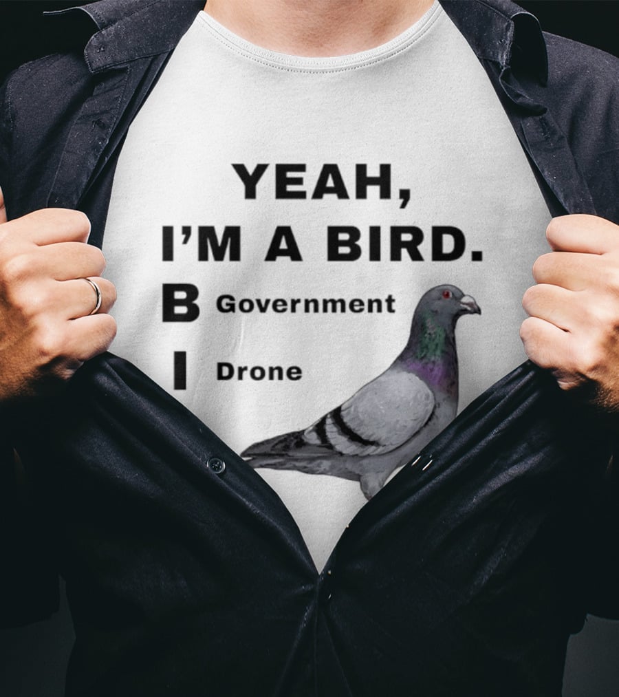 Yeah I'm A Bird Government Drone Pigeon T-Shirt