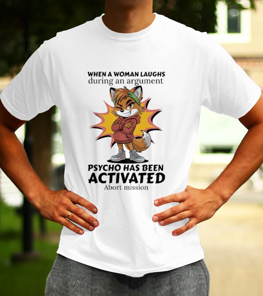 When A Woman Laughs During An Argument Fox Psycho Activated Abort Mission T-Shirt