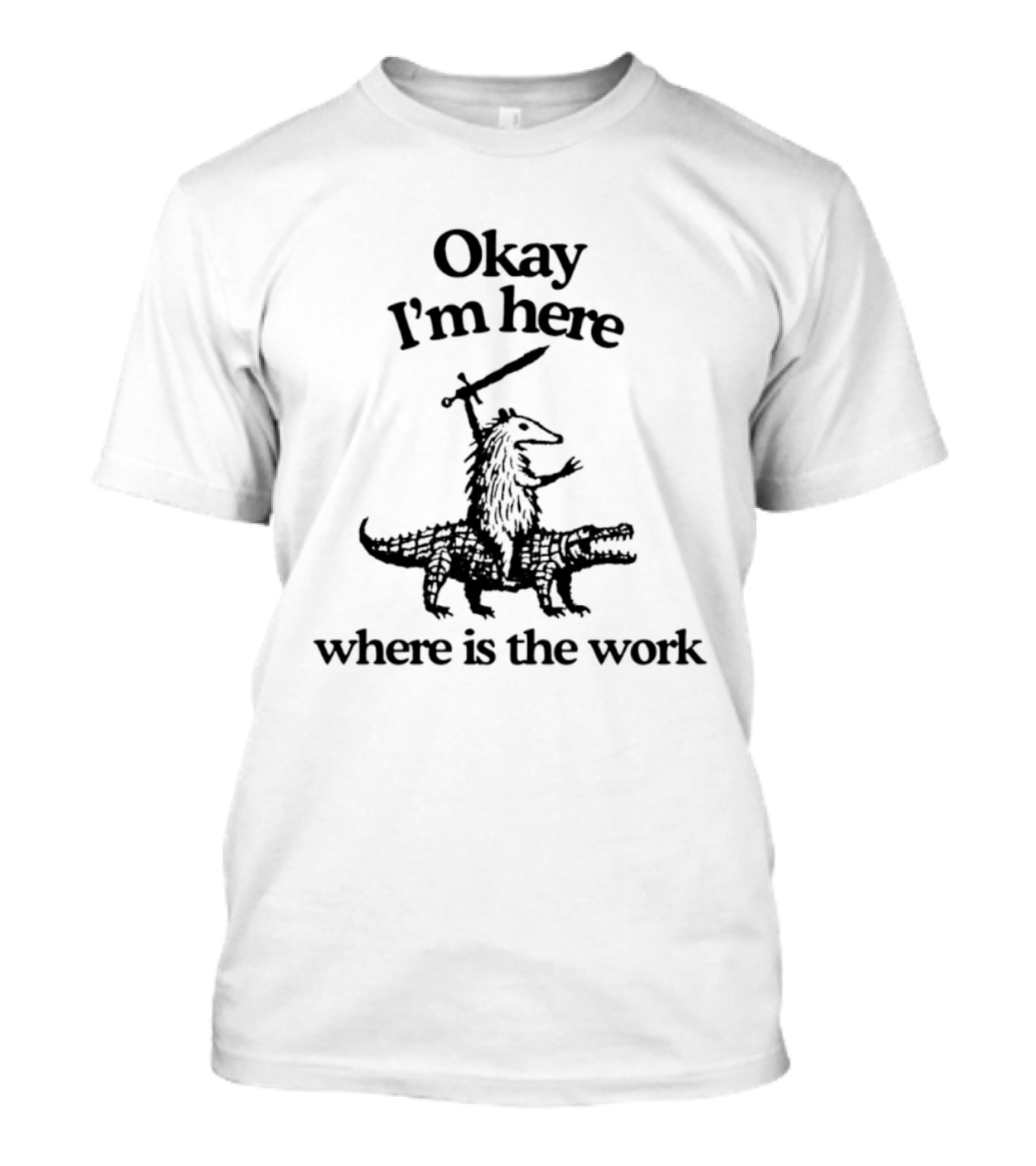 Okay I'm Here Opossum Riding Crocodile Where Is The Work T-Shirt