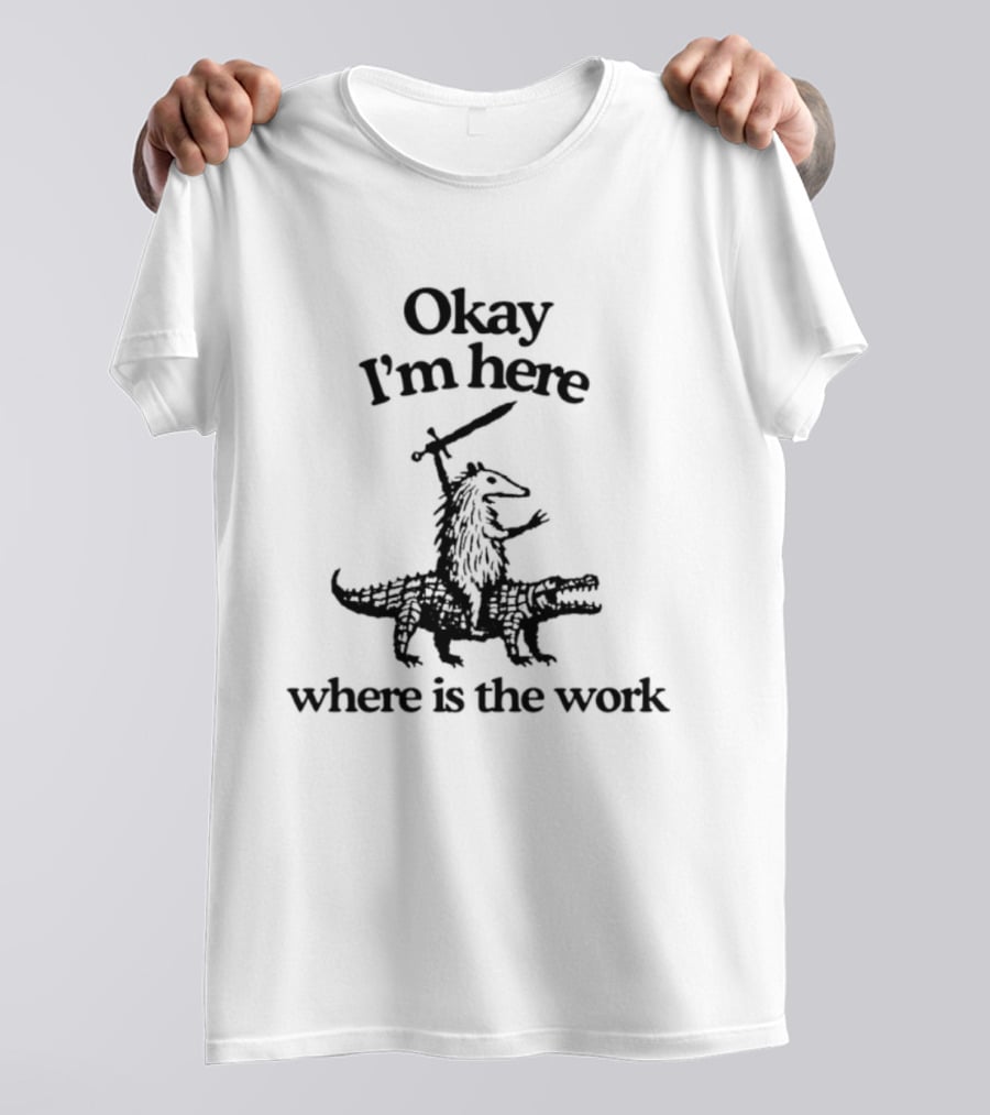 Okay I'm Here Opossum Riding Crocodile Where Is The Work T-Shirt