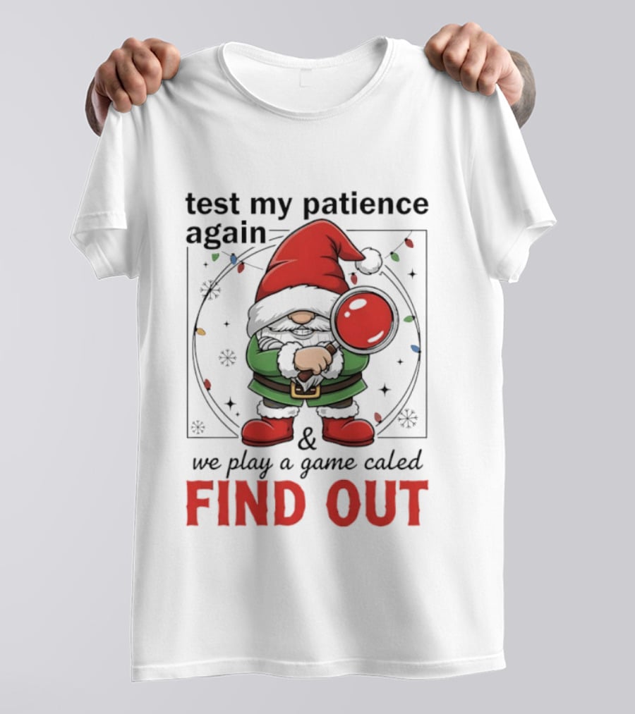 Gnome Christmas Test My Patience Again We Play A Game Called Find Out T-Shirt
