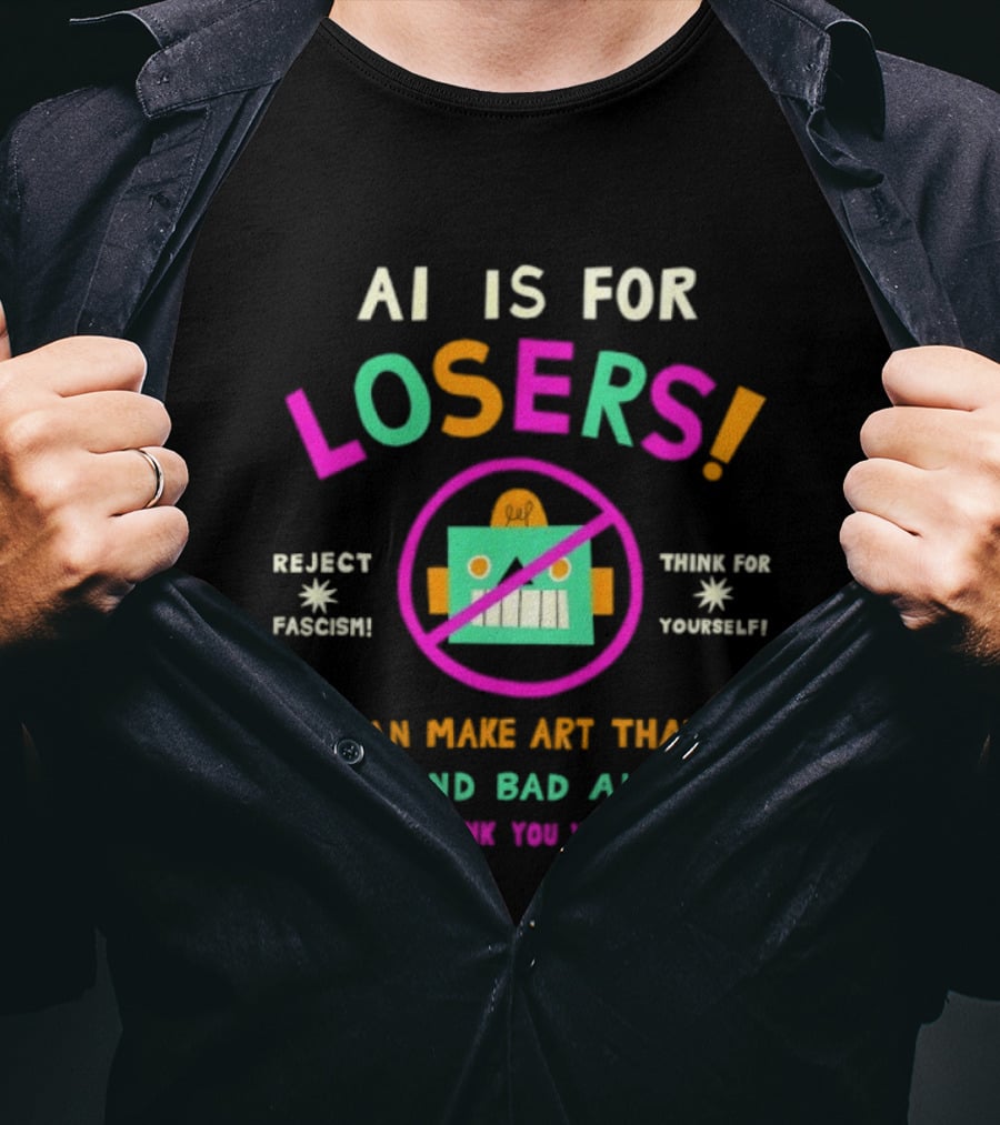 AI Is For Losers Reject Fascism Think For Yourself Make Art Ugly And Bad By Myself Thank You Very Much T-Shirt