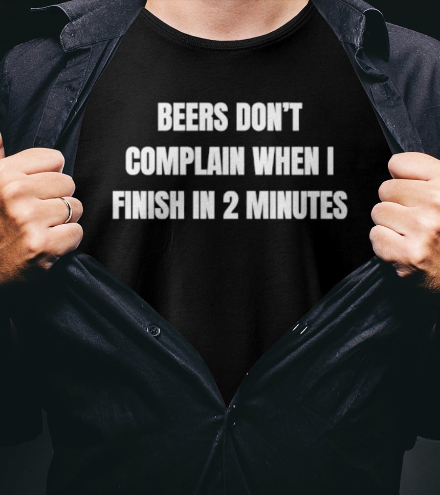 Beers Don't Complain When I Finish In 2 Minutes Funny Drinking Humor T-Shirt