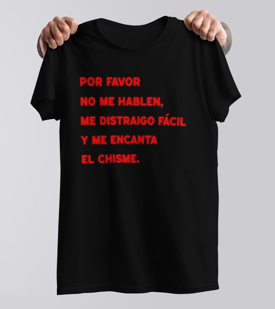 Por Favor No Me Hablen Me Distraigo Fácil Y Me Encanta El Chisme T-Shirt