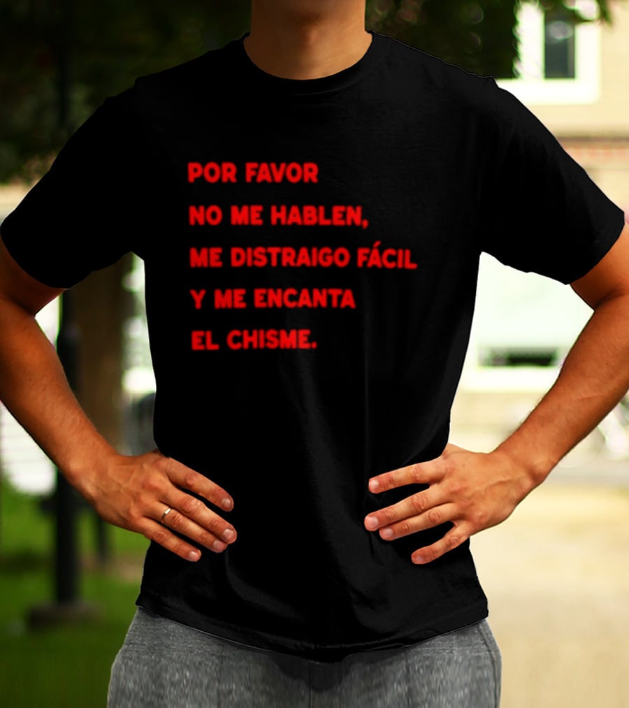 Por Favor No Me Hablen Me Distraigo Fácil Y Me Encanta El Chisme T-Shirt