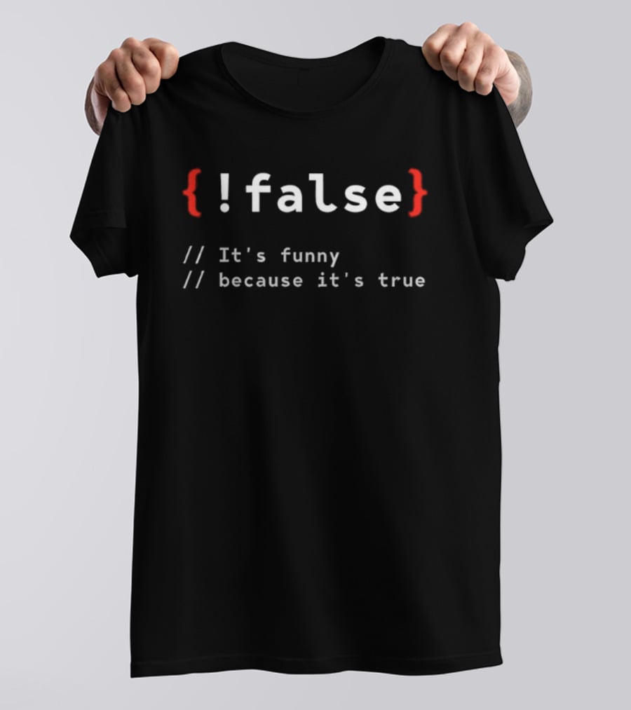 !False It's Funny Because It's True Programmer T-Shirt