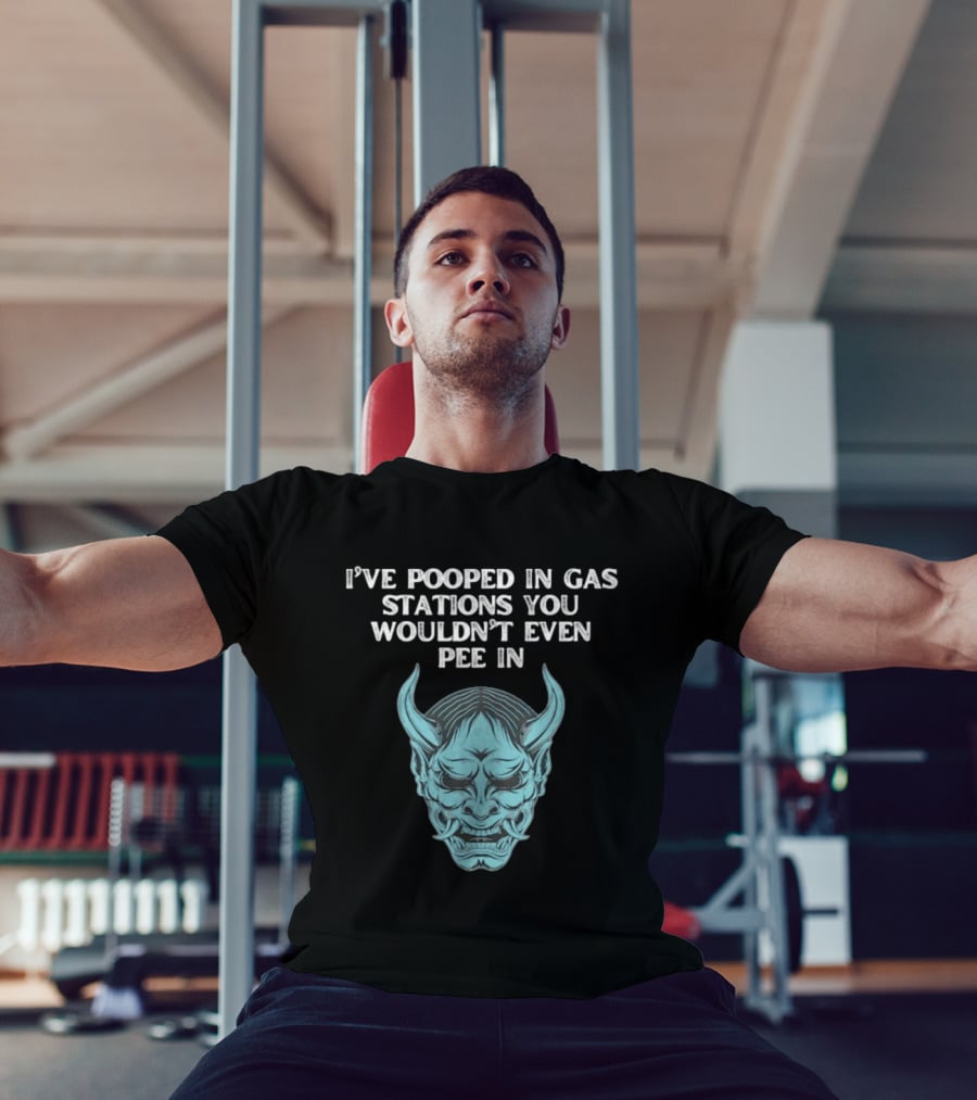 I've Pooped In Gas Stations You Wouldn't Even Pee In Demon Mask T-Shirt