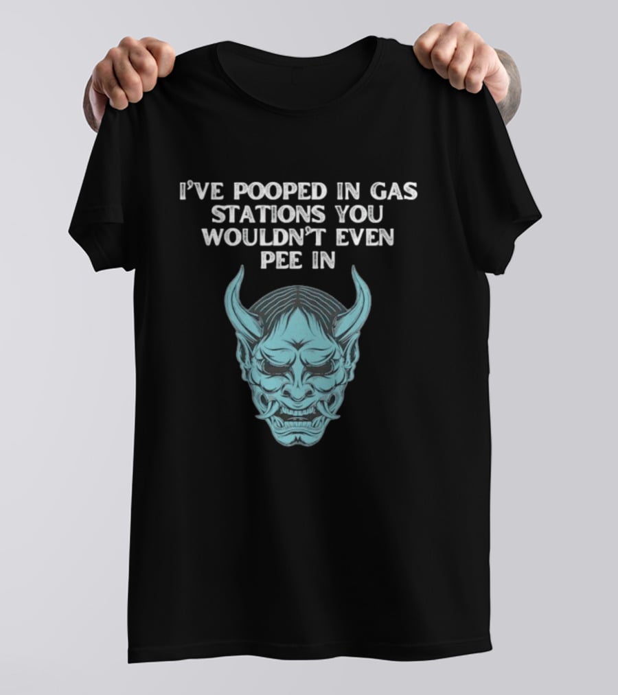 I've Pooped In Gas Stations You Wouldn't Even Pee In Demon Mask T-Shirt