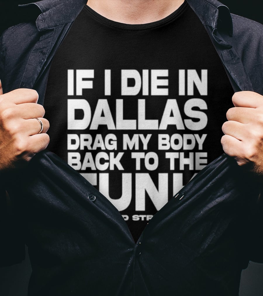 If I Die In Dallas Drag My Body Back To The Funk Murdered Streetwear T-Shirt