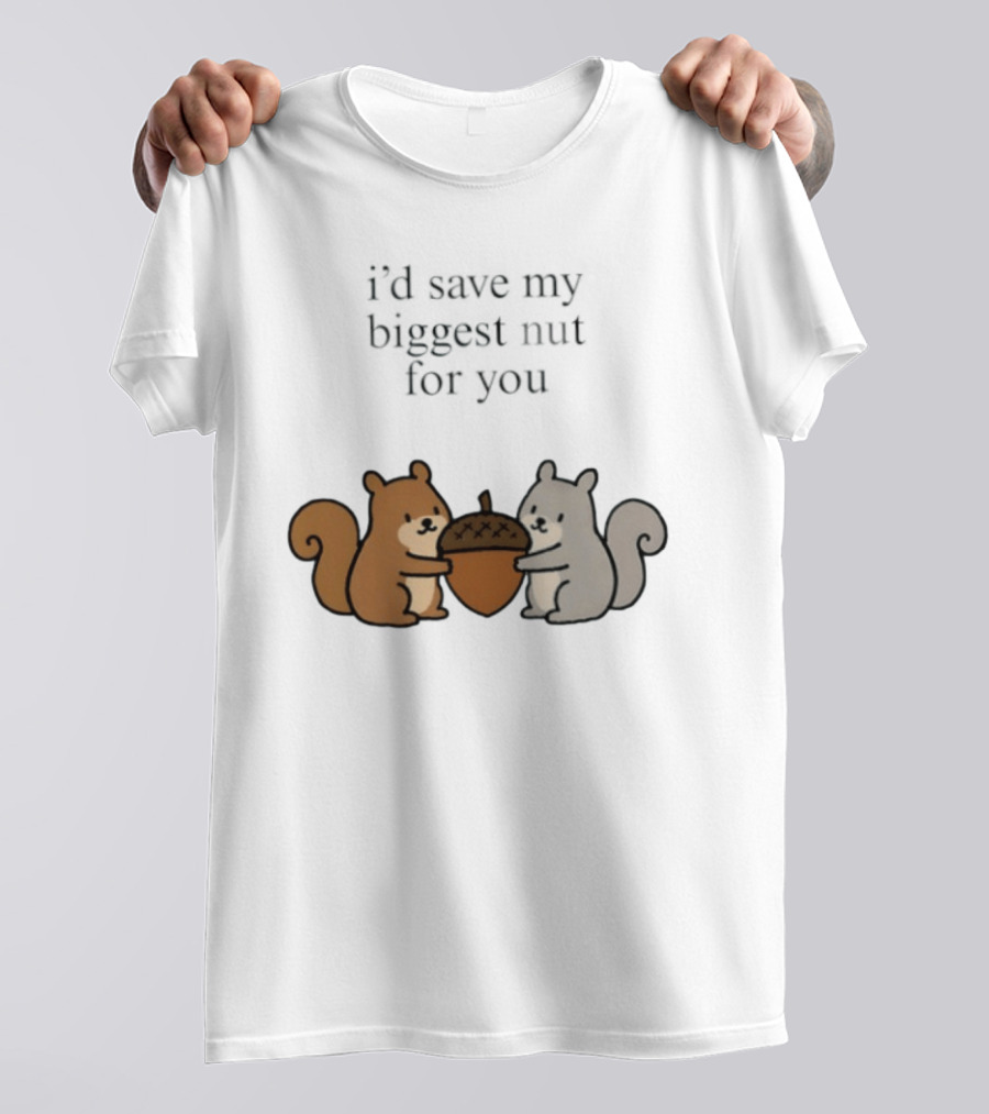 I'd Save My Biggest Nut For You Cute Squirrel Pair With Acorn T-Shirt