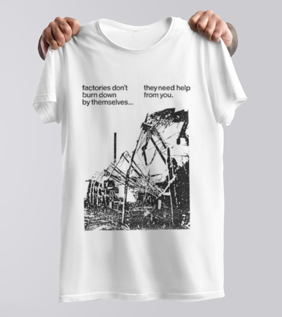 Factories Don't Burn Down By Themselves They Need Help From You Industrial T-Shirt