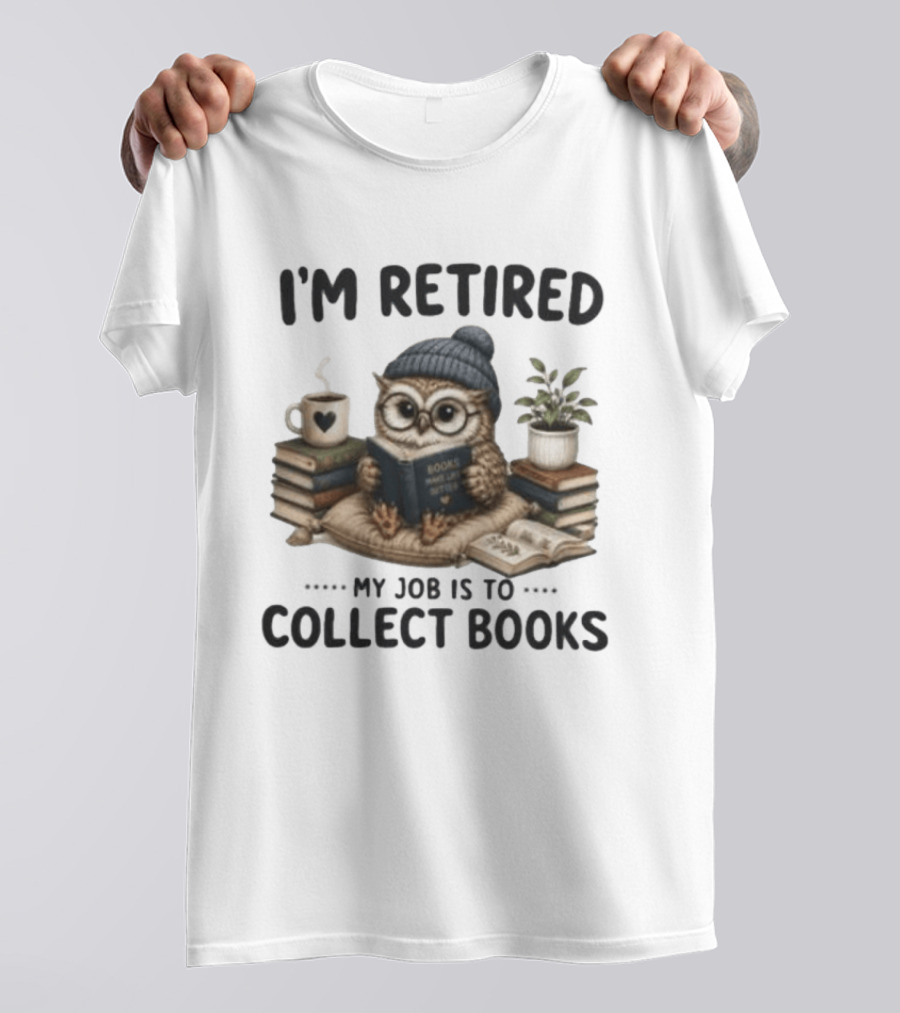 I'm Retired Owl My Job Is To Collect Books Coffee And Plant T-Shirt