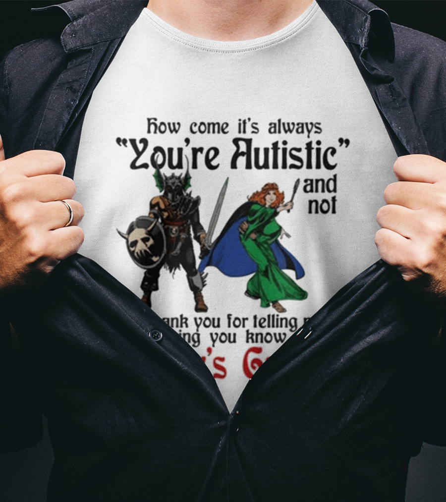 How Come It's Always You're Autistic And Not Thank You For Telling Me Everything You Know About Baldur's Gate 3 T-Shirt