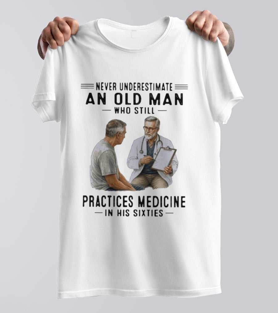 Never Underestimate An Old Man Practices Medicine In His Sixties T-Shirt