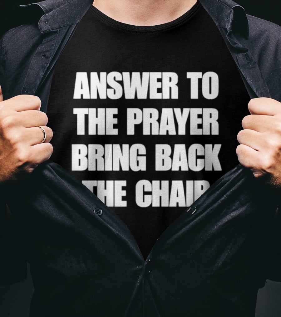 Answer To The Prayer Bring Back The Chair T-Shirt