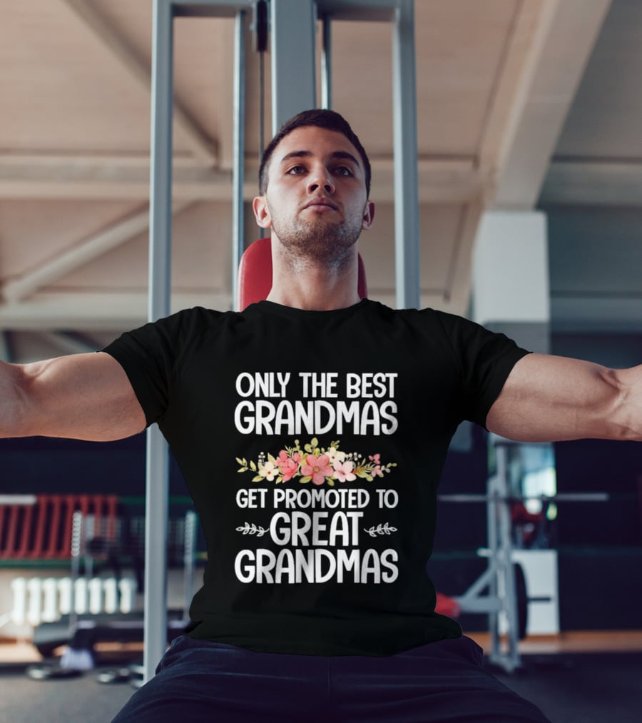 Only The Best Grandmas Get Promoted To Great Grandmas Floral T-Shirt