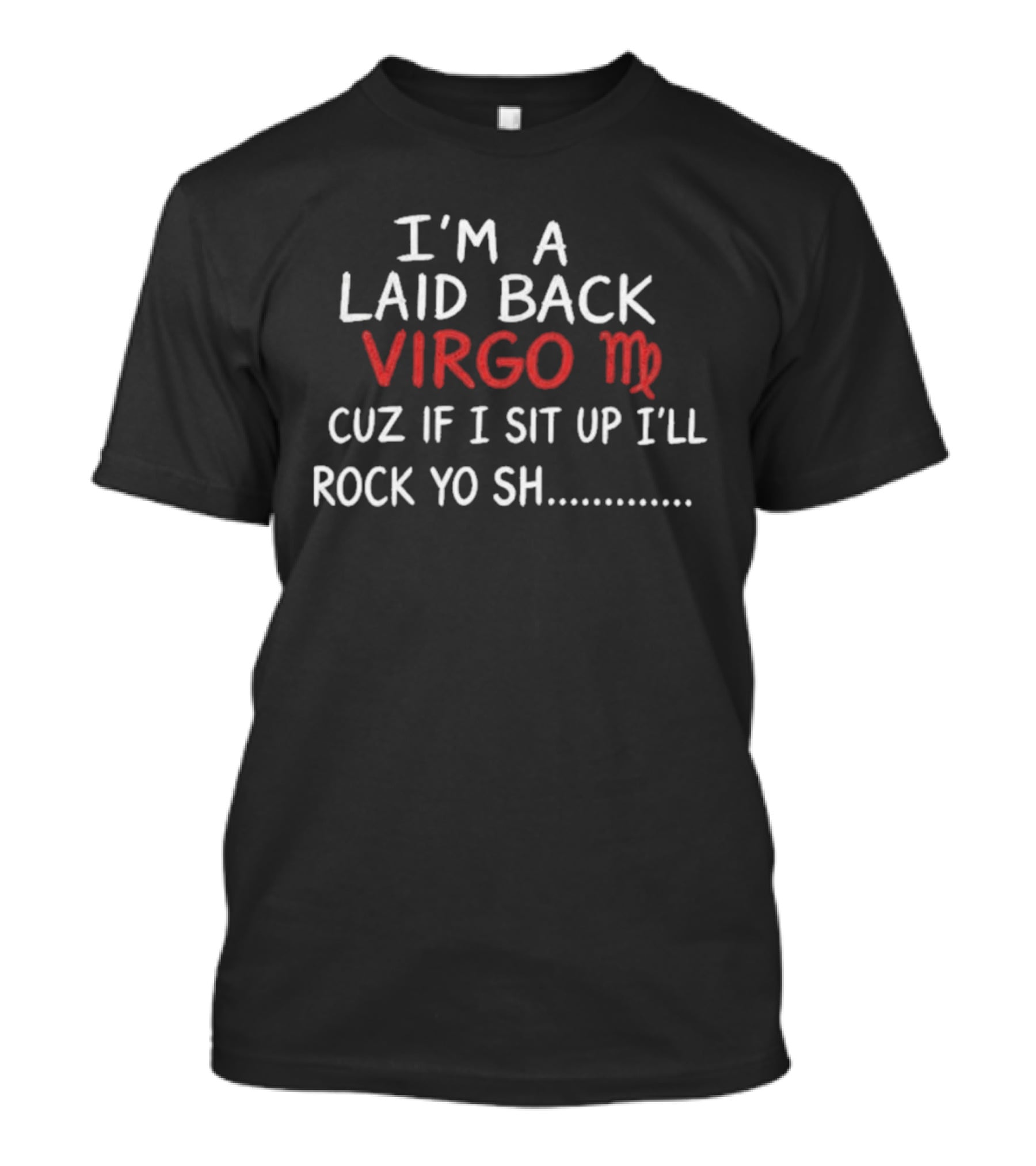 I'm A Laid Back Virgo Cuz If I Sit Up I'll Rock Yo Sh Virgo T-Shirt