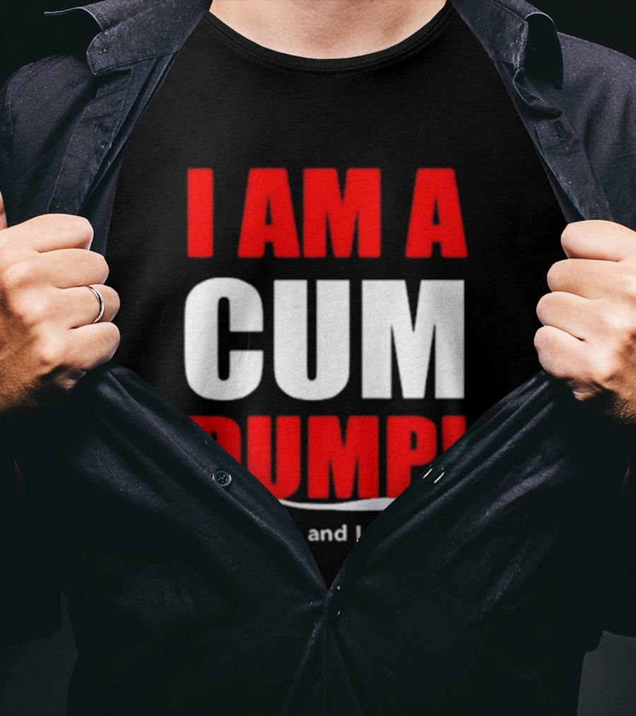 I Am A Cum Dump And I Love It T-Shirt