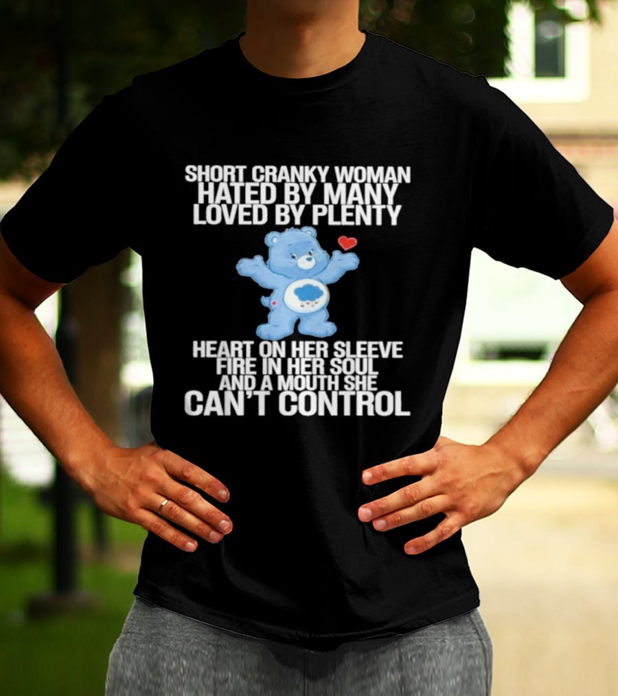 Short Cranky Woman Hated By Many Loved By Plenty Heart On Her Sleeve Fire In Her Soul Can't Control T-Shirt