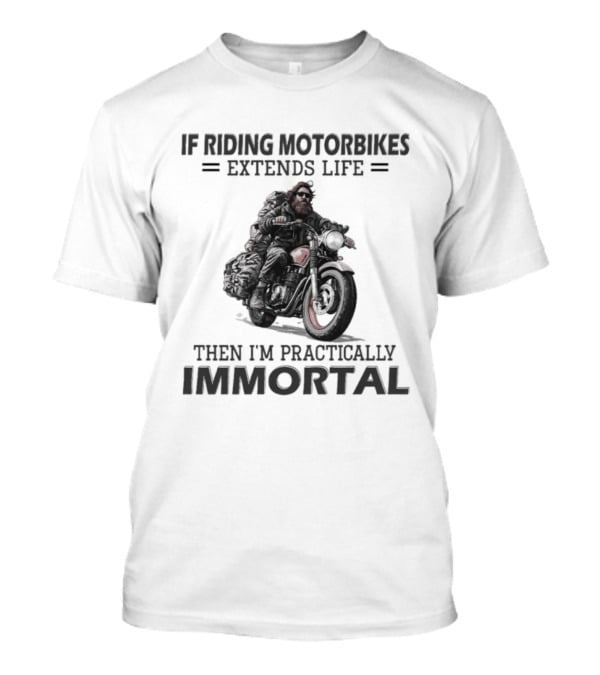 If Riding Motorbikes Extends Life Then I'm Practically Immortal T-Shirt