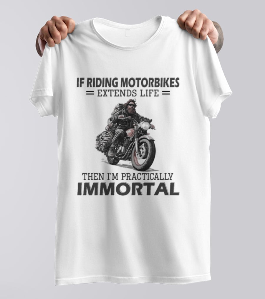 If Riding Motorbikes Extends Life Then I'm Practically Immortal T-Shirt