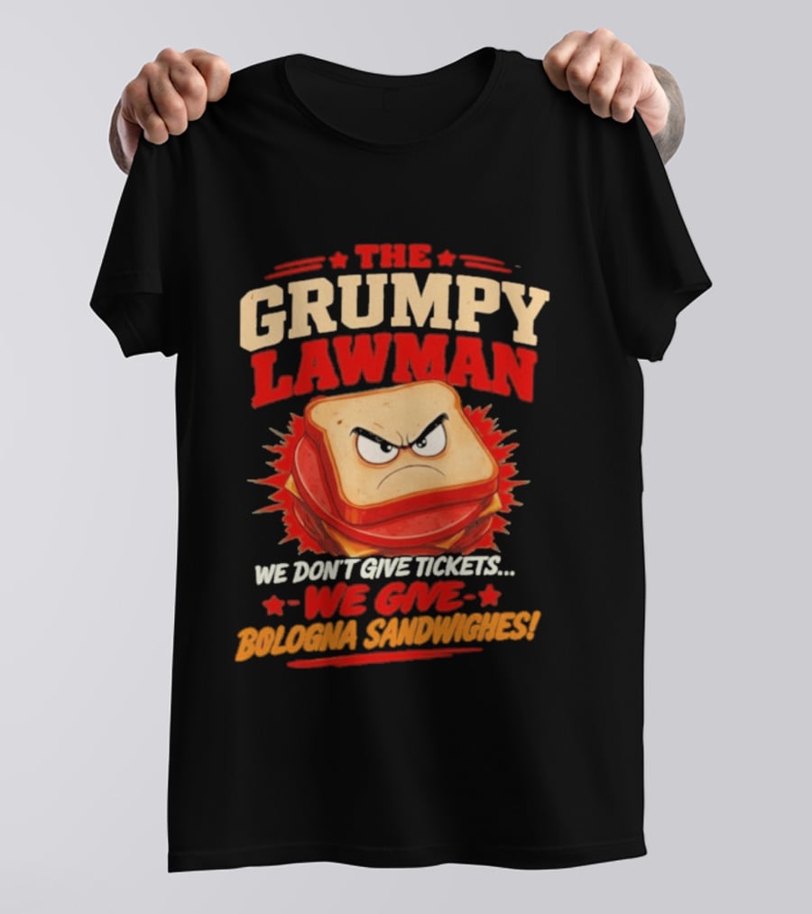 The Grumpy Lawman We Don't Give Tickets We Give Bologna Sandwiches T-Shirt