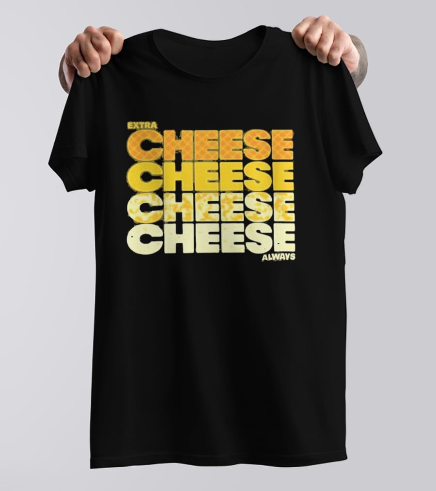 Extra Cheese Cheese Cheese Always Alexandra Bowman T-Shirt