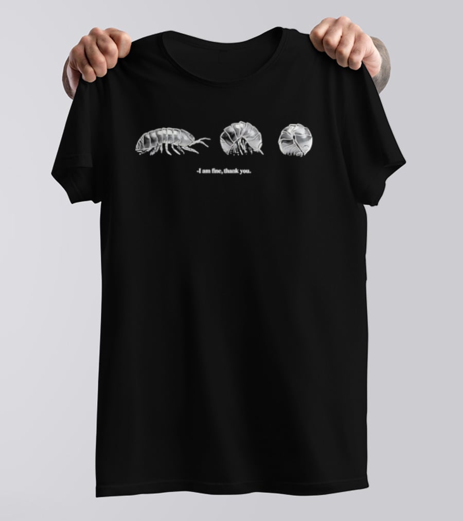 I Am Fine Thank You Pill Bug Roly Poly Isopod Humor T-Shirt