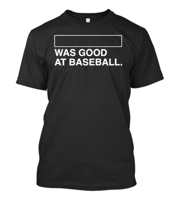 Was Good At Baseball 2026 T-Shirt