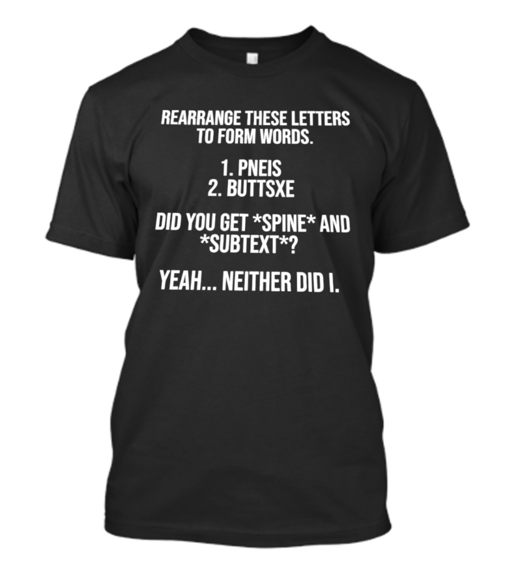 Rearrange These Letters To Form Words PNEIS BUTTSXE Did You Get SPINE SUBTEXT Yeah Neither Did I T-Shirt