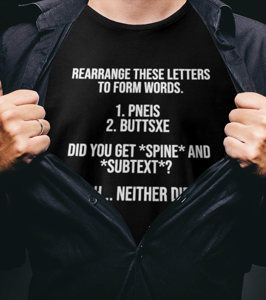 Rearrange These Letters To Form Words PNEIS BUTTSXE Did You Get SPINE SUBTEXT Yeah Neither Did I T-Shirt