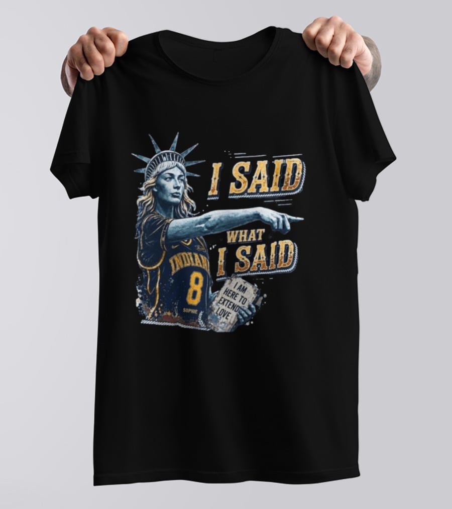 I Said What I Said Sophie Cunningham Indiana 8 I Am Here To Extend Love T-Shirt