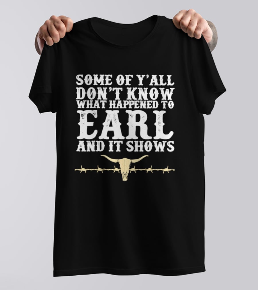 Some Of Y'all Don't Know What Happened To Earl And It Shows Cow Skull Barbed Wire T-Shirt