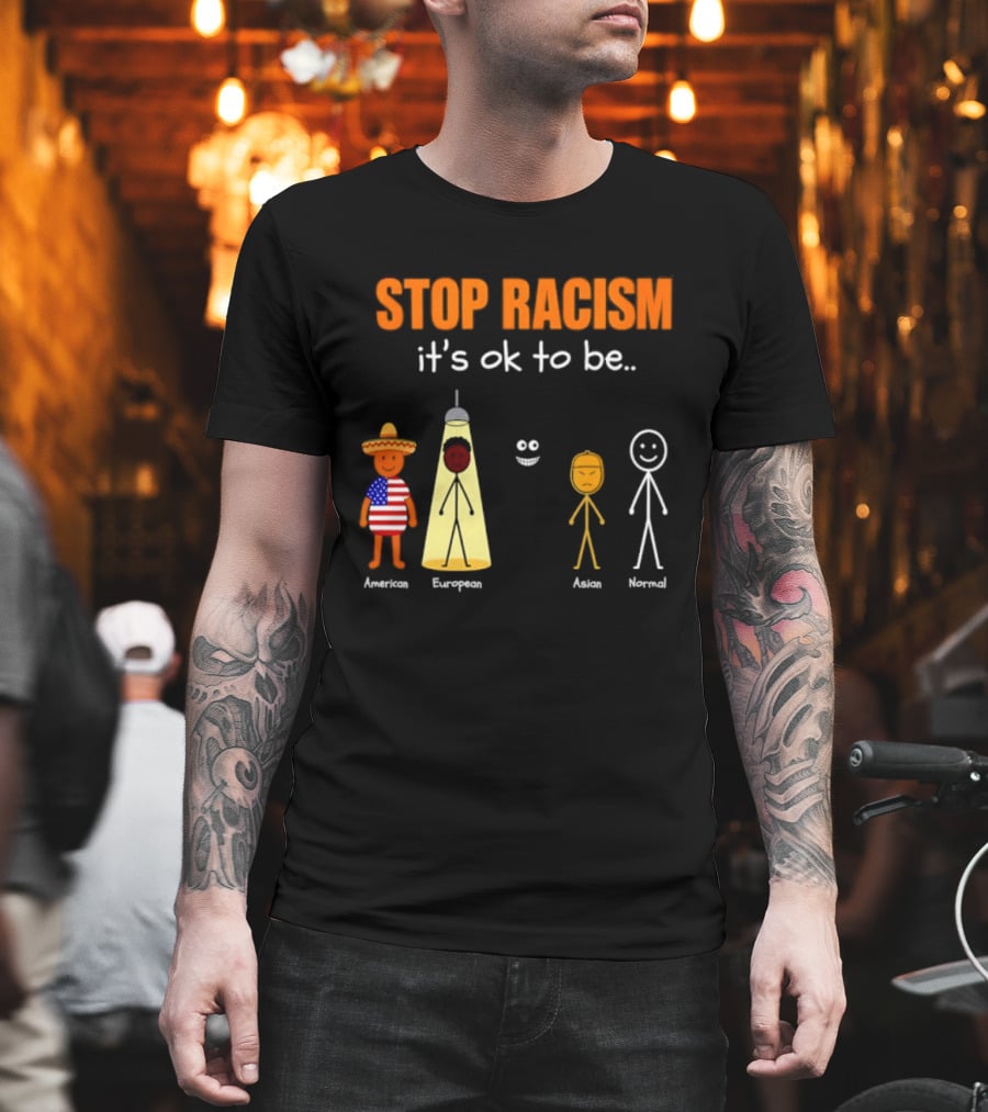 Stop Racism It's Ok To Be American European Asian Normal T-Shirt