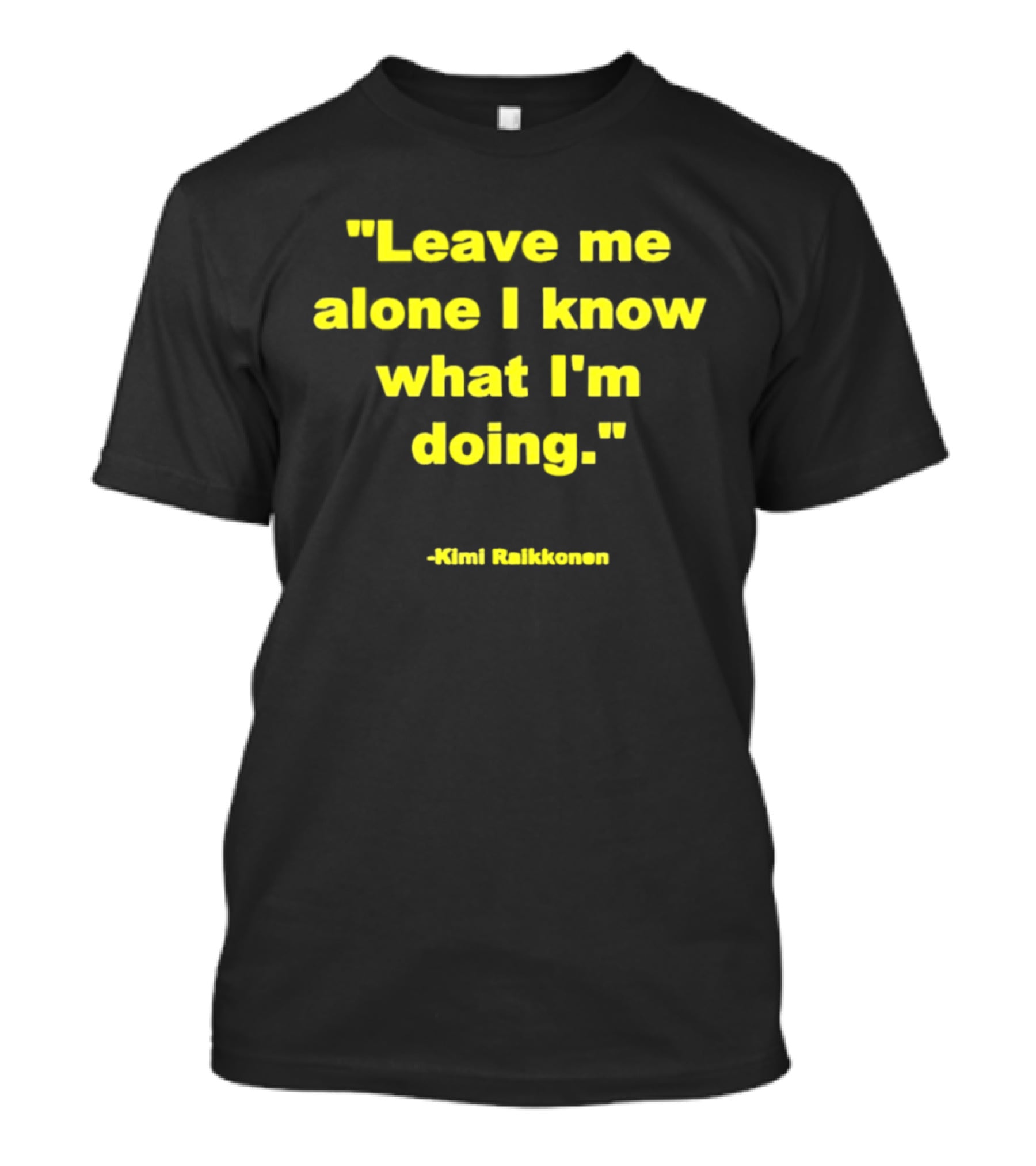 Leave Me Alone I Know What I'm Doing Kimi Raikkonen T-Shirt