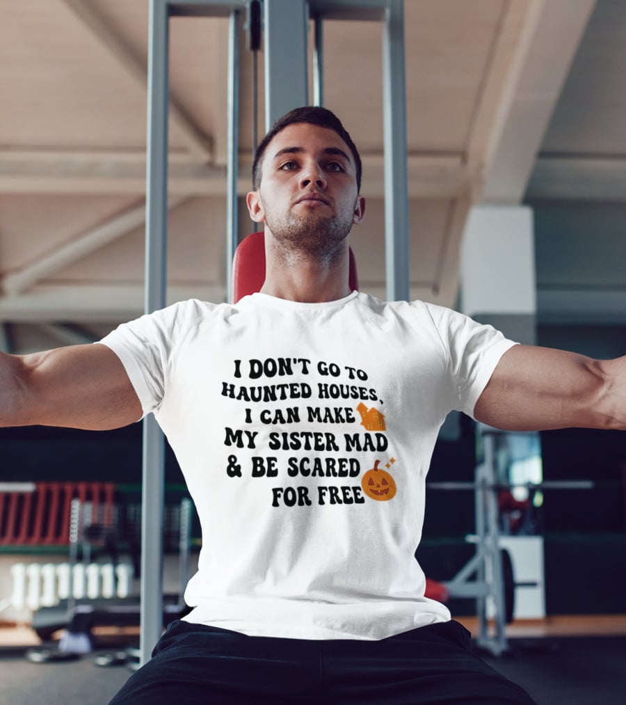 I Don't Go To Haunted Houses I Can Make My Sister Mad And Be Scared For Free Halloween Pumpkin House T-Shirt