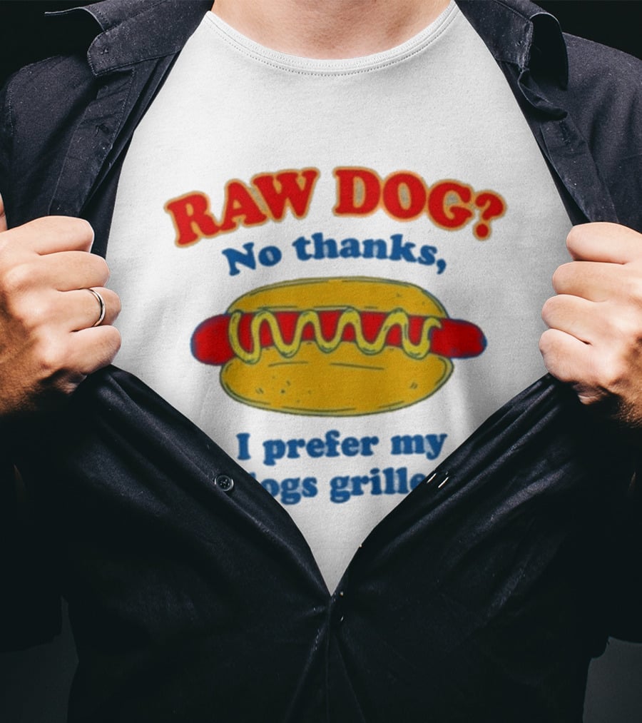 Raw Dog No Thanks I Prefer My Dogs Grilled Hotdog Humor T-Shirt