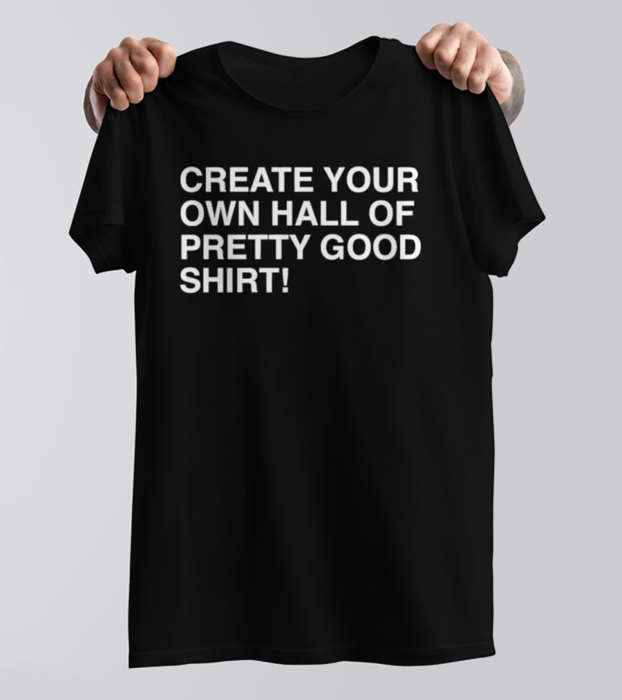 Create Your Own Hall Of Pretty Good T-Shirt