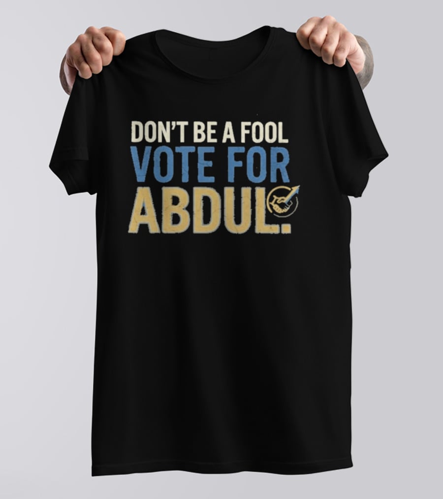 Don't Be A Fool Vote For Abdul T-Shirt