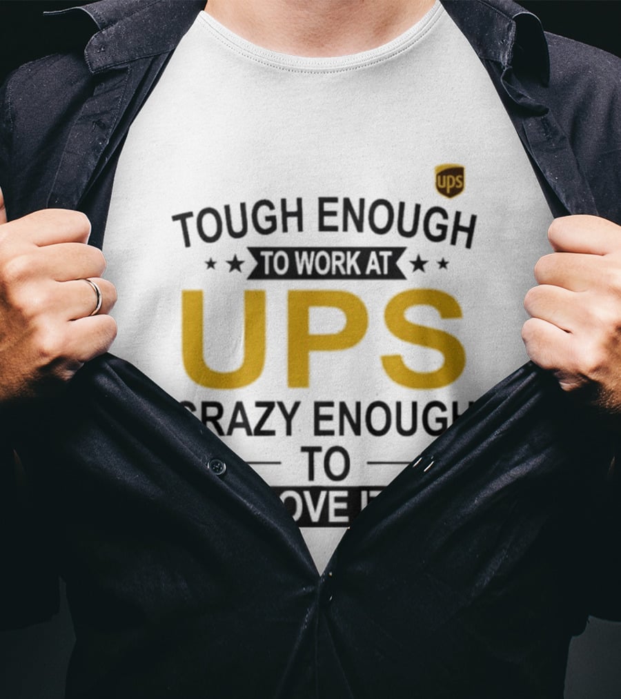 Tough Enough To Work At UPS Crazy Enough To Love It T-Shirt