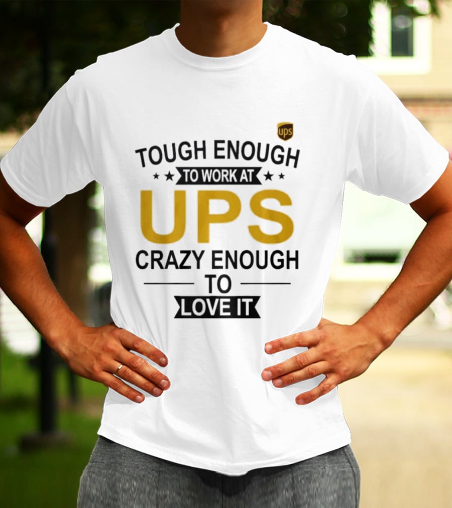 Tough Enough To Work At UPS Crazy Enough To Love It T-Shirt