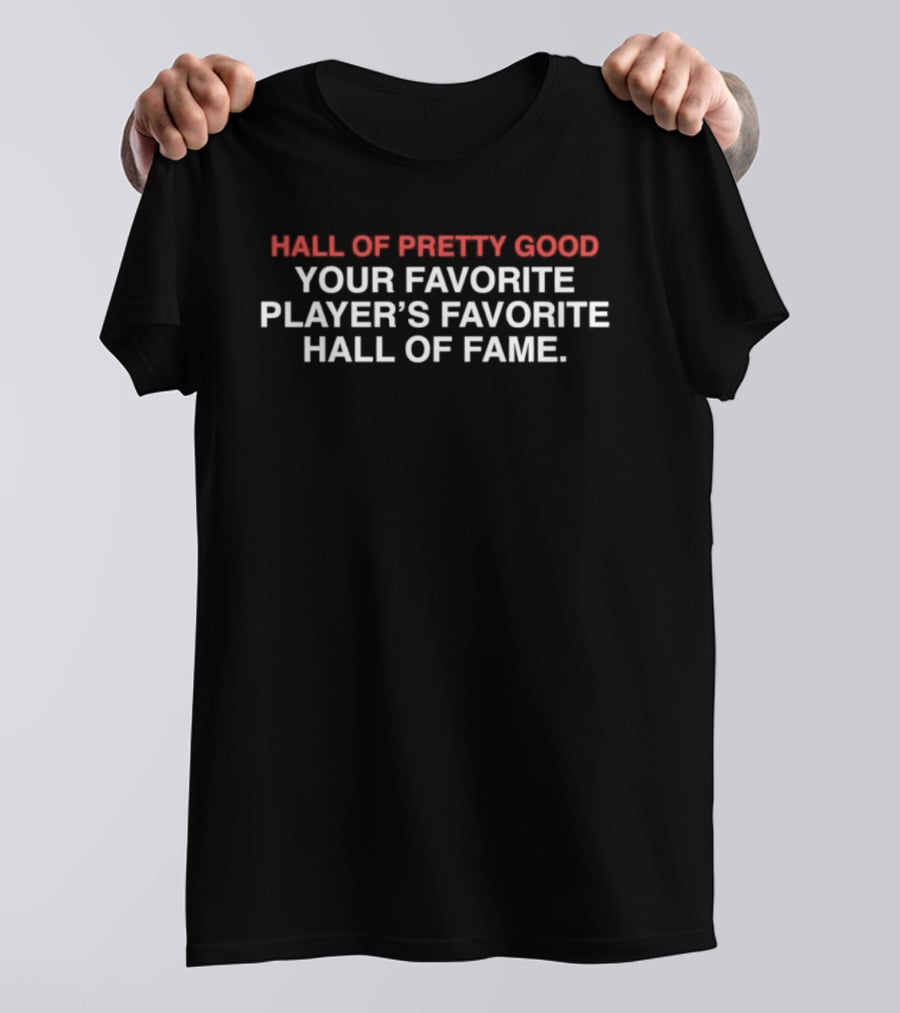 Hall Of Pretty Good Your Favorite Player's Favorite Hall Of Fame T-Shirt