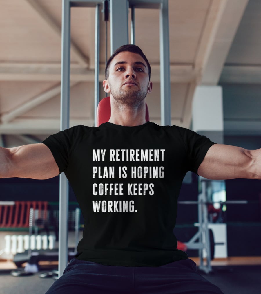 Hoping Coffee Keeps Working My Retirement Plan T-Shirt