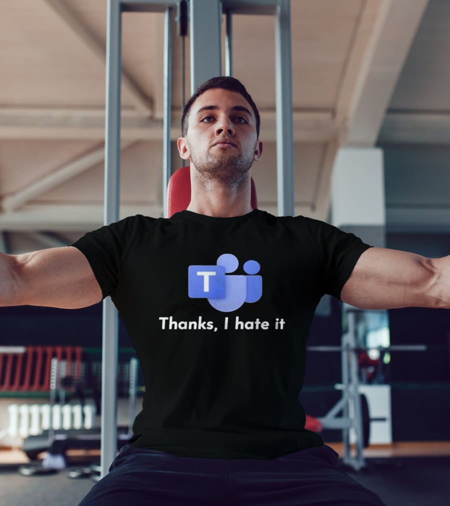 Microsoft Teams Thanks I Hate It Office Humor T-Shirt