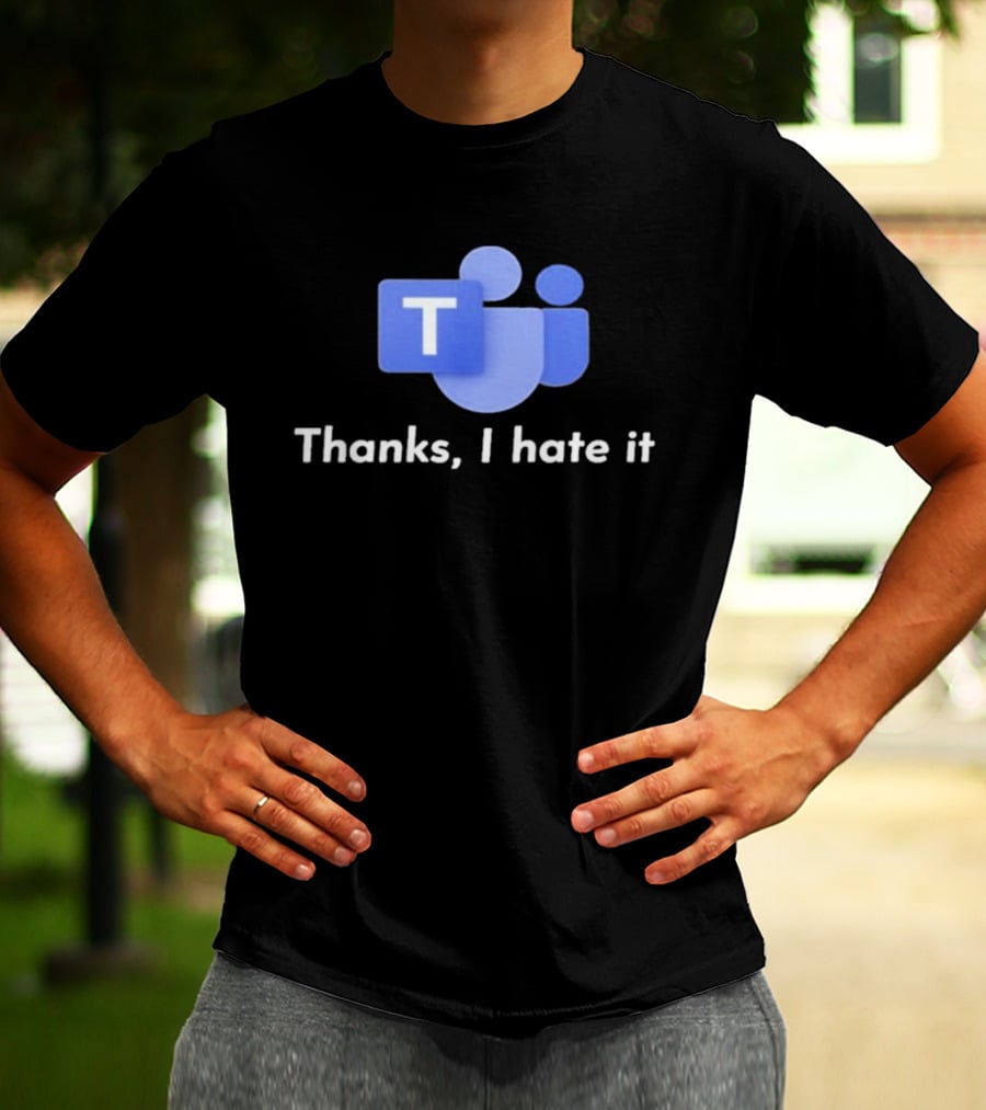 Microsoft Teams Thanks I Hate It Office Humor T-Shirt
