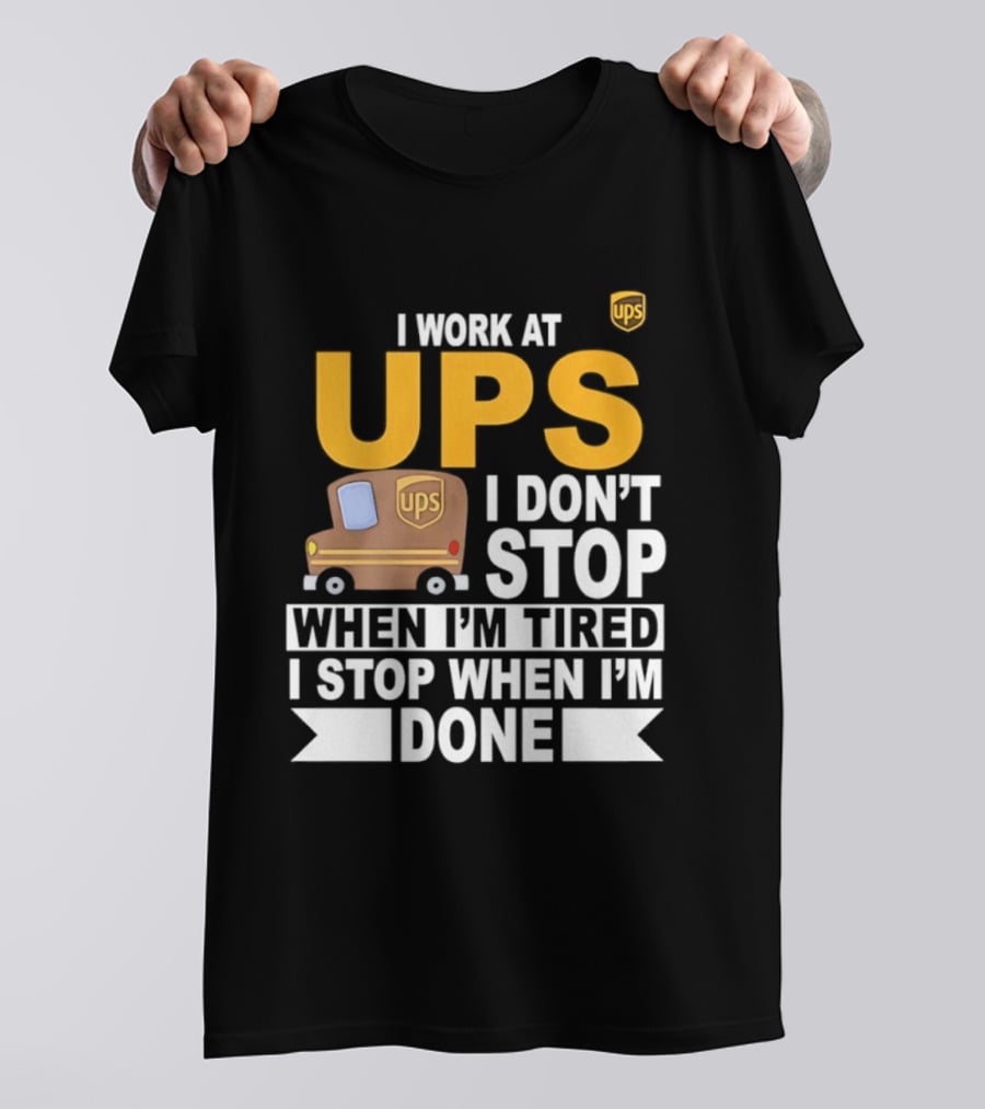 I Work At UPS I Don't Stop When I'm Tired I Stop When I'm Done T-Shirt