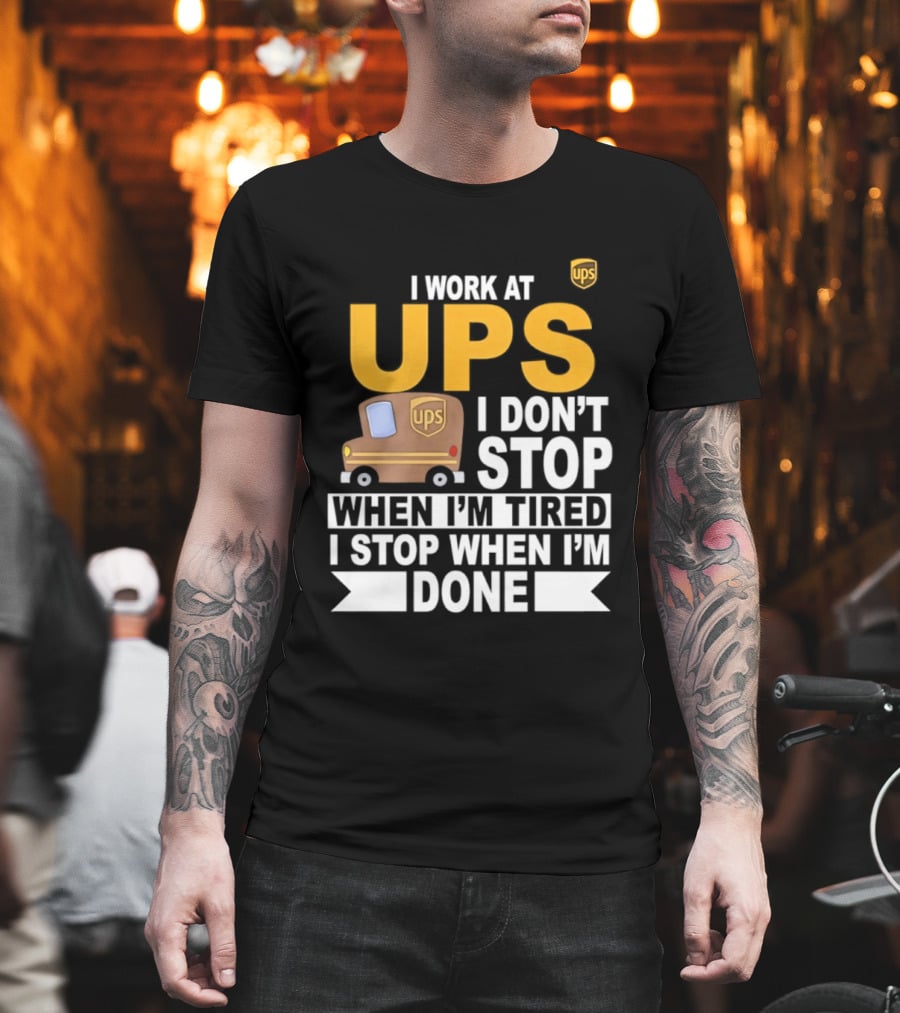 I Work At UPS I Don't Stop When I'm Tired I Stop When I'm Done T-Shirt
