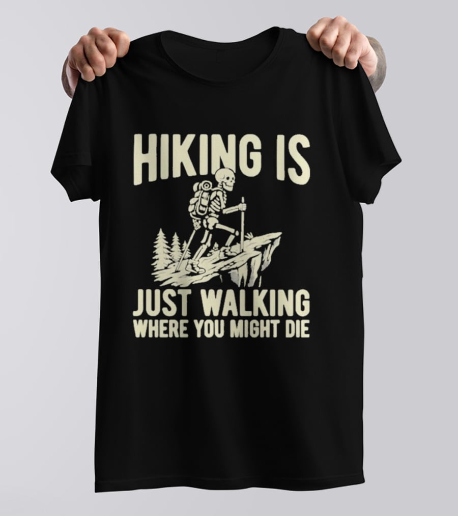 Hiking Is Just Walking Where You Might Die Skeleton Adventure T-Shirt