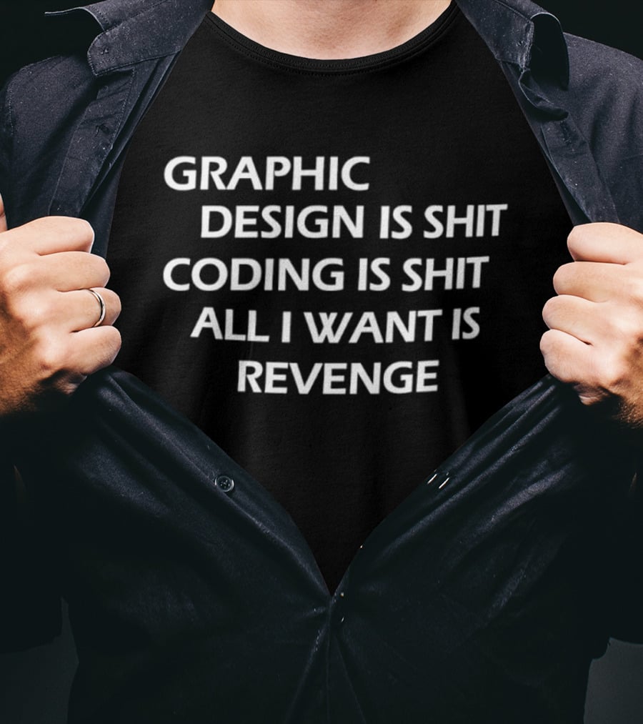 Graphic Design Is Shit Coding Is Shit All I Want Is Revenge T-Shirt